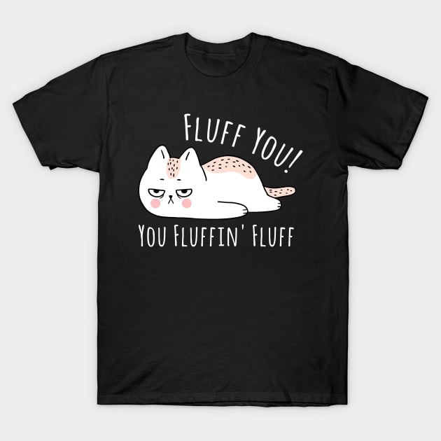 Fluff You You Fluffin' Fluff Shirt Funny Cat Kitten T-Shirt by kevenwal